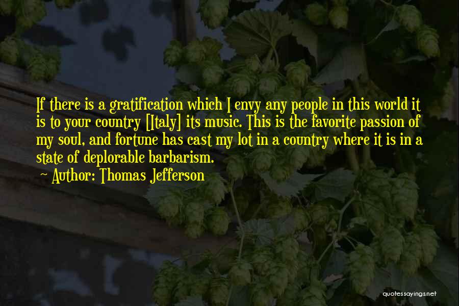 Thomas Jefferson Quotes: If There Is A Gratification Which I Envy Any People In This World It Is To Your Country [italy] Its