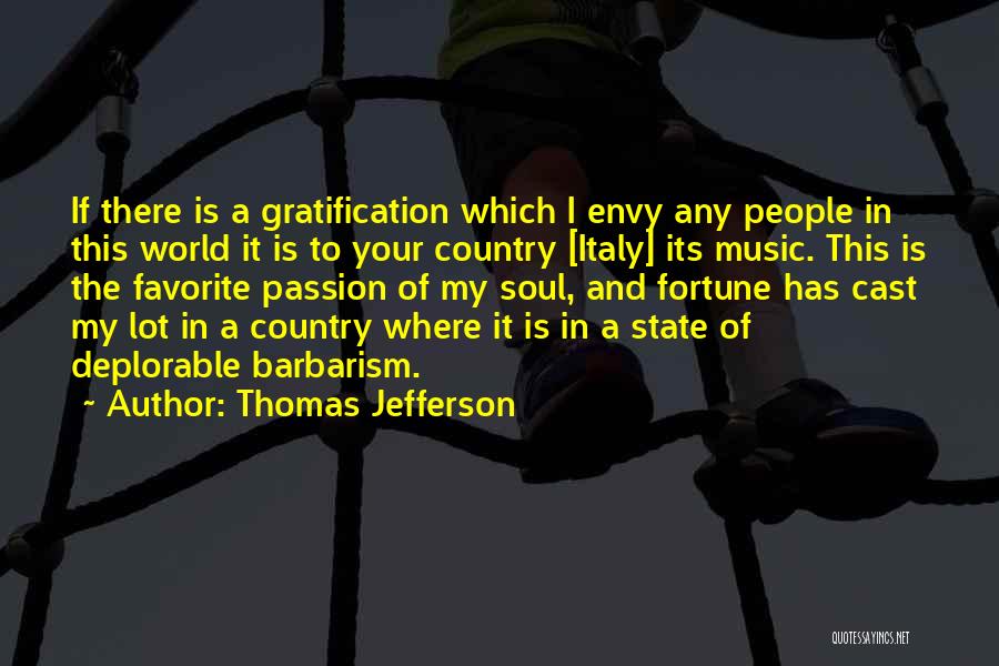 Thomas Jefferson Quotes: If There Is A Gratification Which I Envy Any People In This World It Is To Your Country [italy] Its