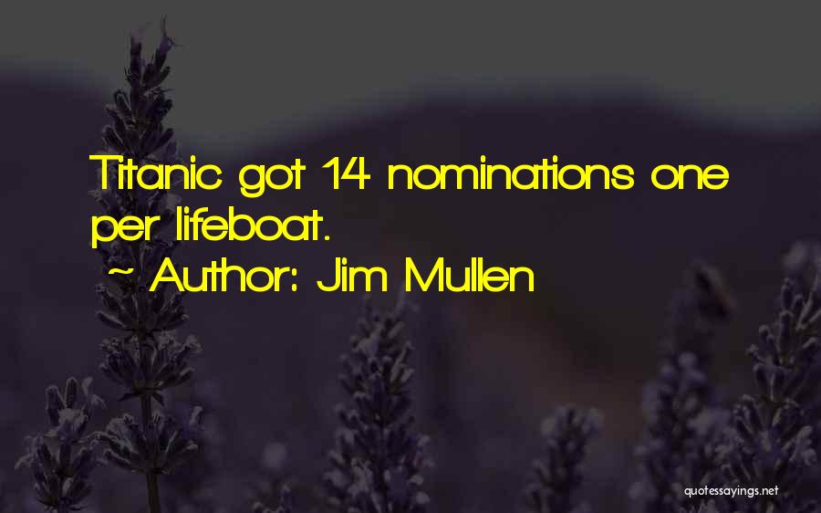 Jim Mullen Quotes: Titanic Got 14 Nominations One Per Lifeboat.