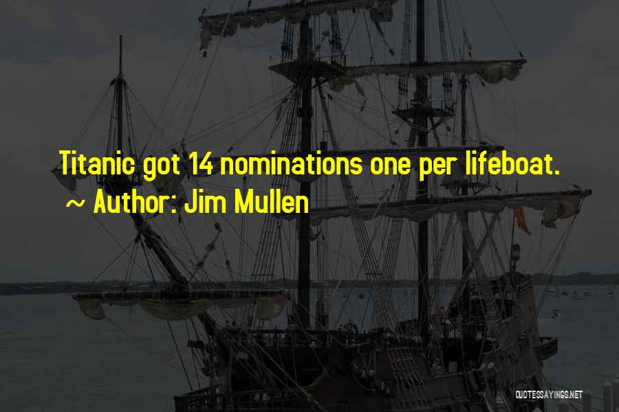 Jim Mullen Quotes: Titanic Got 14 Nominations One Per Lifeboat.