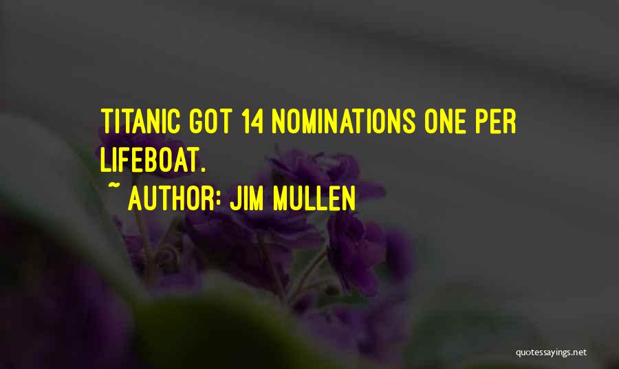 Jim Mullen Quotes: Titanic Got 14 Nominations One Per Lifeboat.