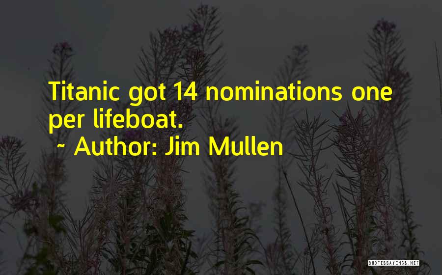 Jim Mullen Quotes: Titanic Got 14 Nominations One Per Lifeboat.