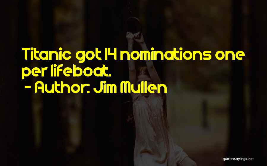 Jim Mullen Quotes: Titanic Got 14 Nominations One Per Lifeboat.