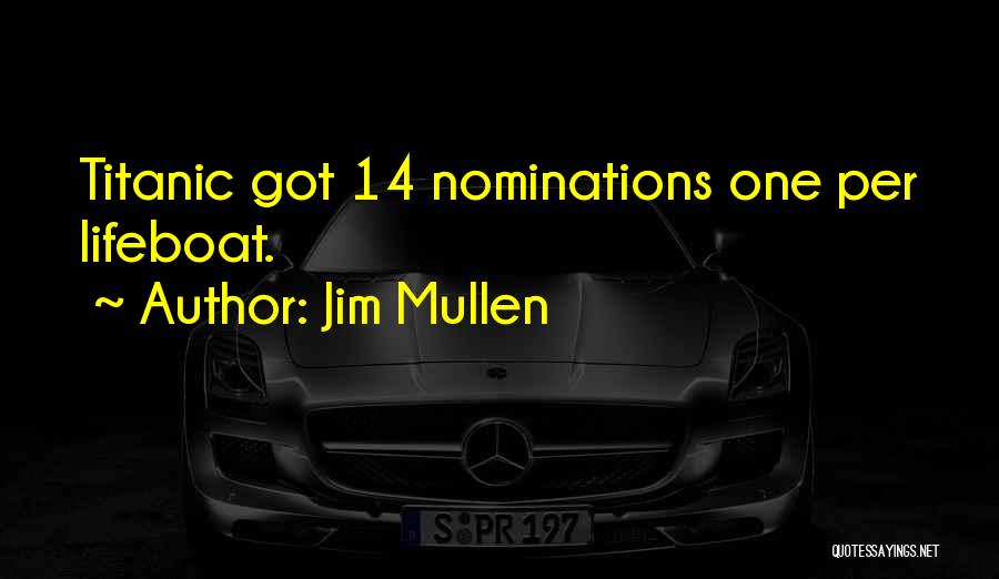Jim Mullen Quotes: Titanic Got 14 Nominations One Per Lifeboat.