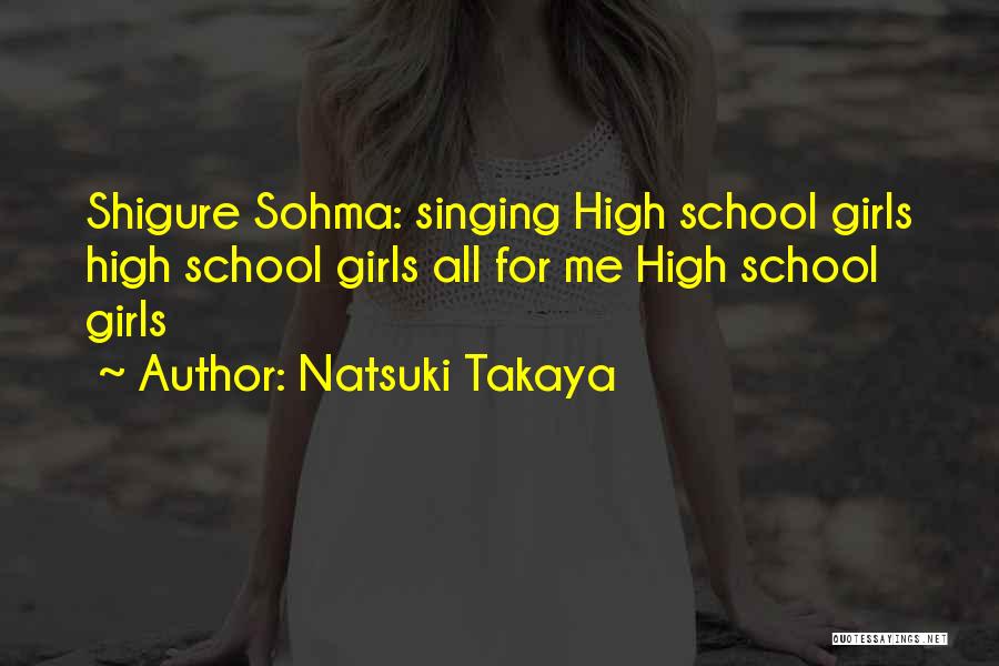 Natsuki Takaya Quotes: Shigure Sohma: Singing High School Girls High School Girls All For Me High School Girls