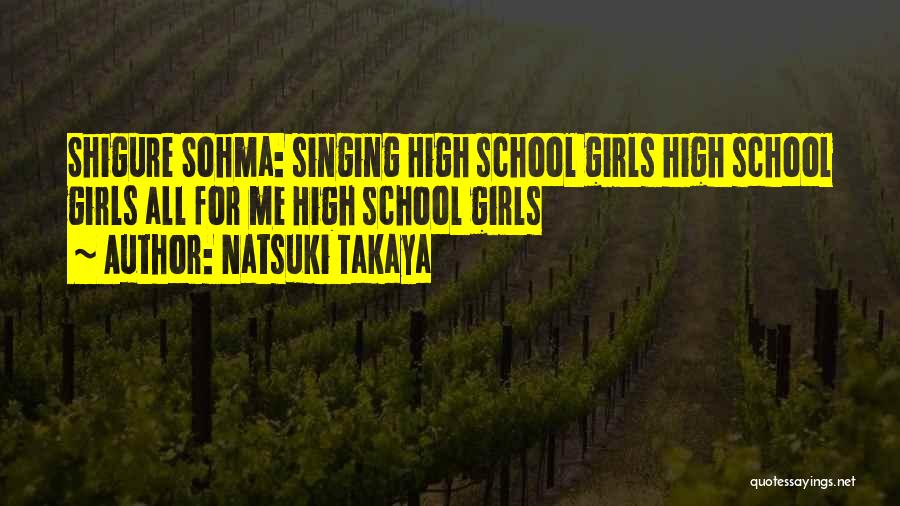 Natsuki Takaya Quotes: Shigure Sohma: Singing High School Girls High School Girls All For Me High School Girls