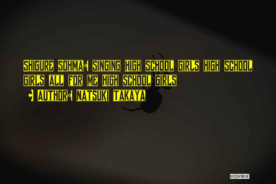 Natsuki Takaya Quotes: Shigure Sohma: Singing High School Girls High School Girls All For Me High School Girls