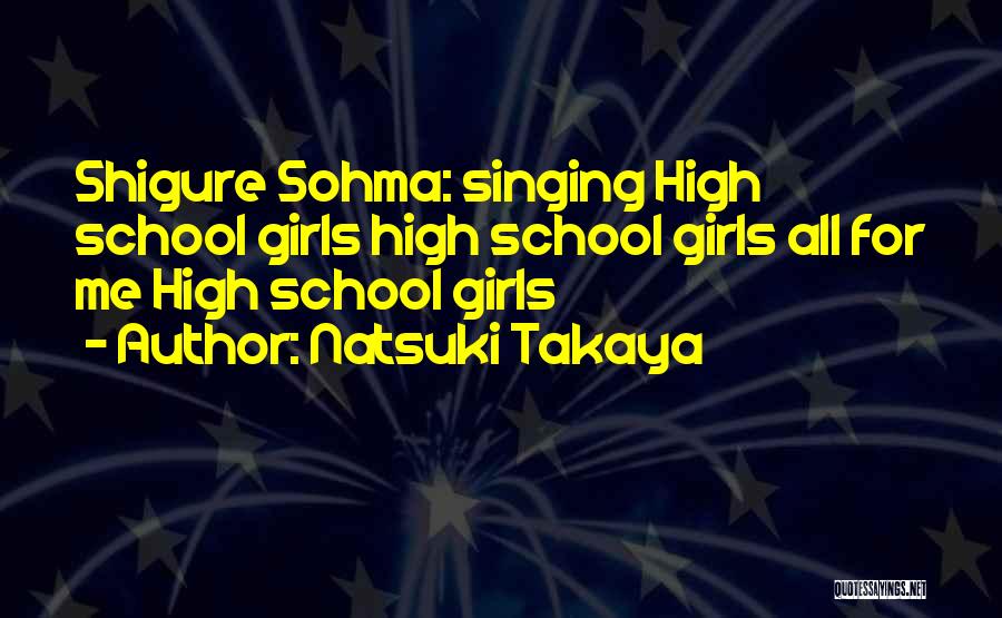 Natsuki Takaya Quotes: Shigure Sohma: Singing High School Girls High School Girls All For Me High School Girls