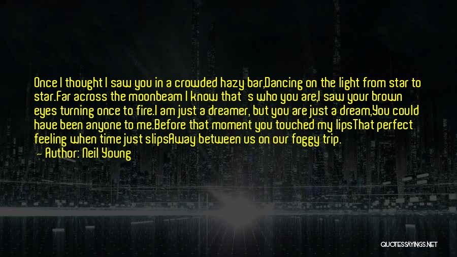 Neil Young Quotes: Once I Thought I Saw You In A Crowded Hazy Bar,dancing On The Light From Star To Star.far Across The