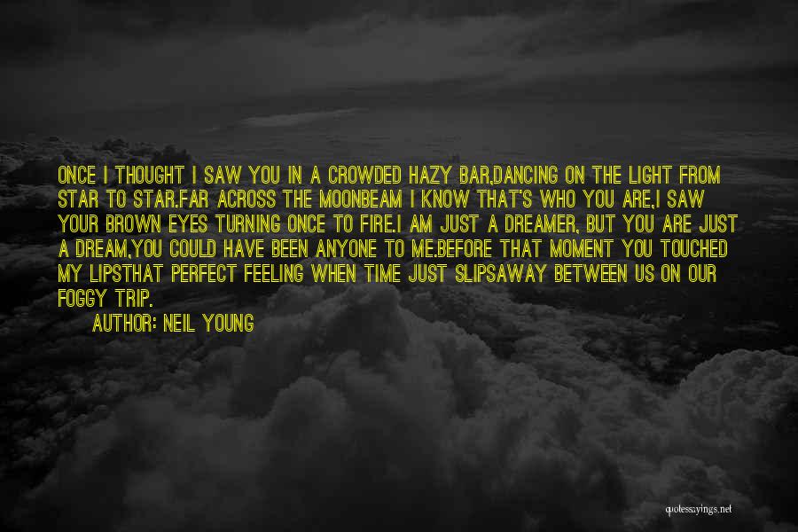 Neil Young Quotes: Once I Thought I Saw You In A Crowded Hazy Bar,dancing On The Light From Star To Star.far Across The