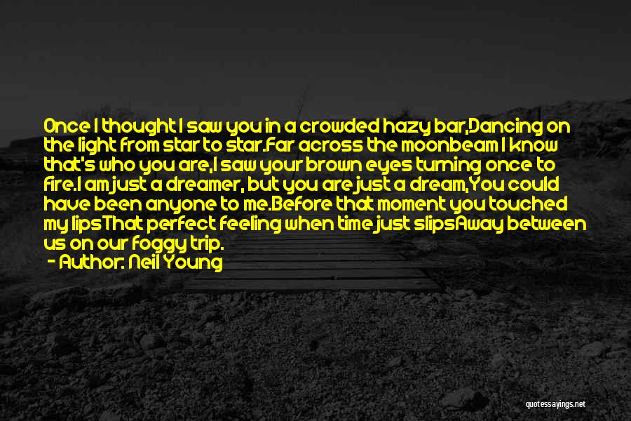 Neil Young Quotes: Once I Thought I Saw You In A Crowded Hazy Bar,dancing On The Light From Star To Star.far Across The