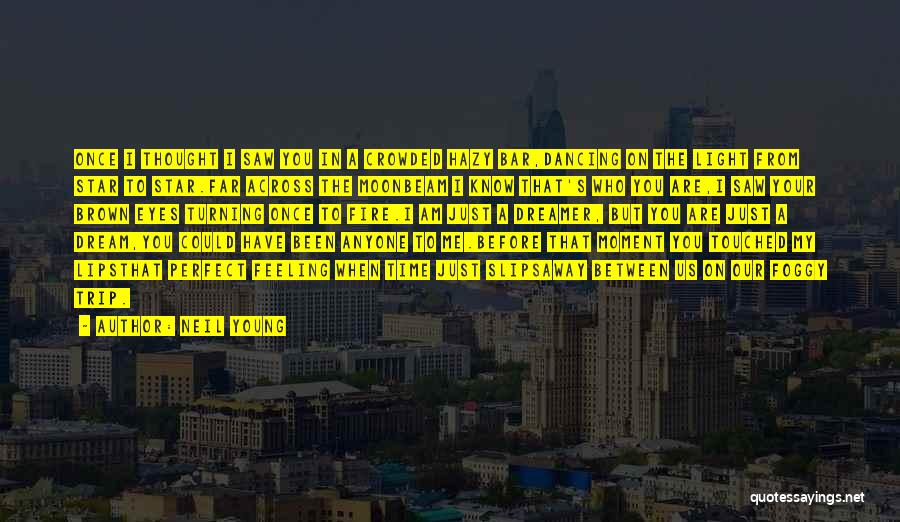 Neil Young Quotes: Once I Thought I Saw You In A Crowded Hazy Bar,dancing On The Light From Star To Star.far Across The