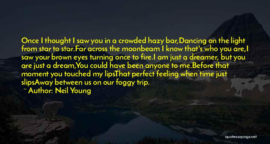 Neil Young Quotes: Once I Thought I Saw You In A Crowded Hazy Bar,dancing On The Light From Star To Star.far Across The