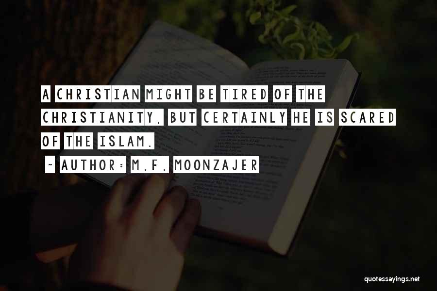 M.F. Moonzajer Quotes: A Christian Might Be Tired Of The Christianity, But Certainly He Is Scared Of The Islam.