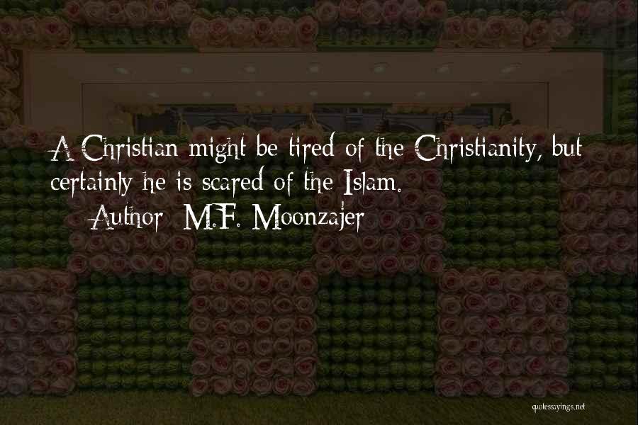 M.F. Moonzajer Quotes: A Christian Might Be Tired Of The Christianity, But Certainly He Is Scared Of The Islam.