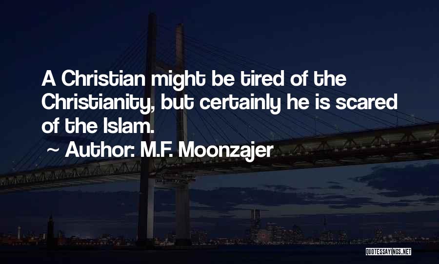 M.F. Moonzajer Quotes: A Christian Might Be Tired Of The Christianity, But Certainly He Is Scared Of The Islam.
