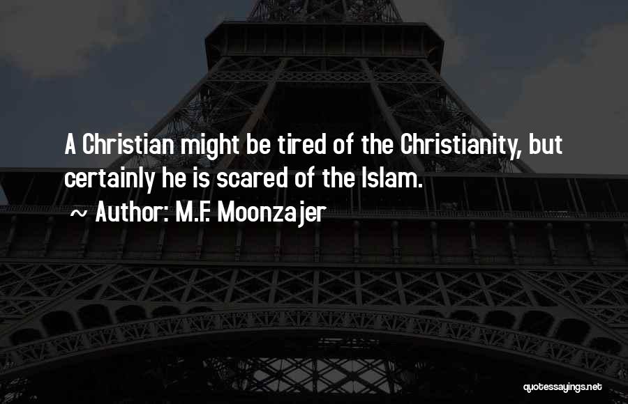 M.F. Moonzajer Quotes: A Christian Might Be Tired Of The Christianity, But Certainly He Is Scared Of The Islam.