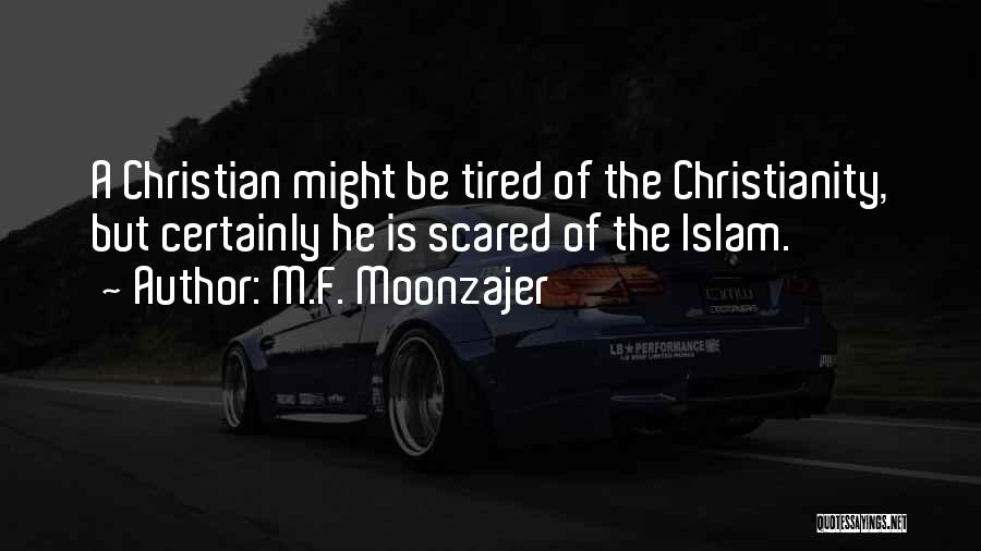 M.F. Moonzajer Quotes: A Christian Might Be Tired Of The Christianity, But Certainly He Is Scared Of The Islam.