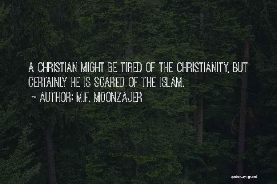 M.F. Moonzajer Quotes: A Christian Might Be Tired Of The Christianity, But Certainly He Is Scared Of The Islam.