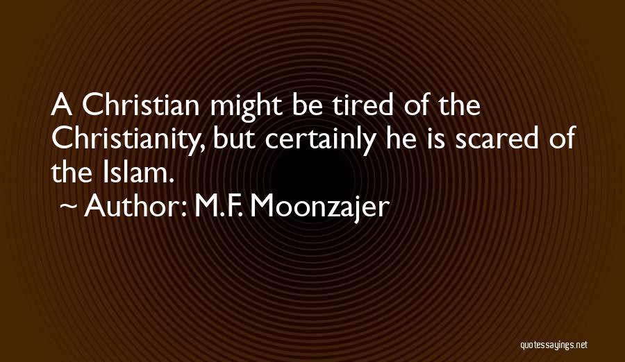 M.F. Moonzajer Quotes: A Christian Might Be Tired Of The Christianity, But Certainly He Is Scared Of The Islam.