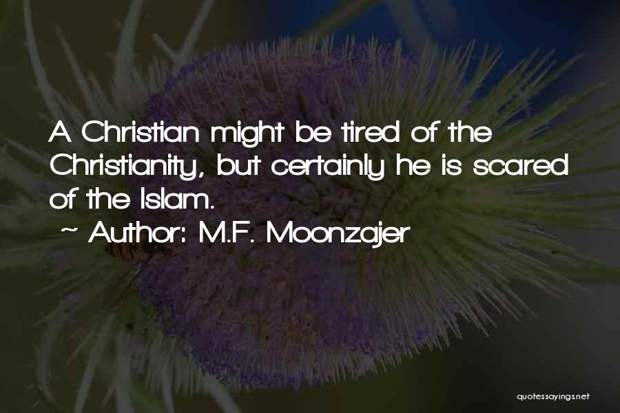 M.F. Moonzajer Quotes: A Christian Might Be Tired Of The Christianity, But Certainly He Is Scared Of The Islam.