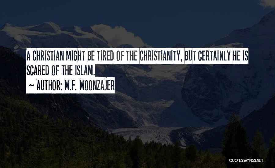 M.F. Moonzajer Quotes: A Christian Might Be Tired Of The Christianity, But Certainly He Is Scared Of The Islam.