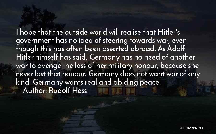Rudolf Hess Quotes: I Hope That The Outside World Will Realise That Hitler's Government Has No Idea Of Steering Towards War, Even Though