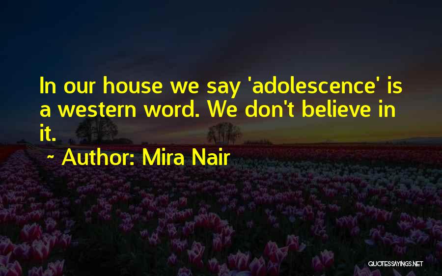 Mira Nair Quotes: In Our House We Say 'adolescence' Is A Western Word. We Don't Believe In It.