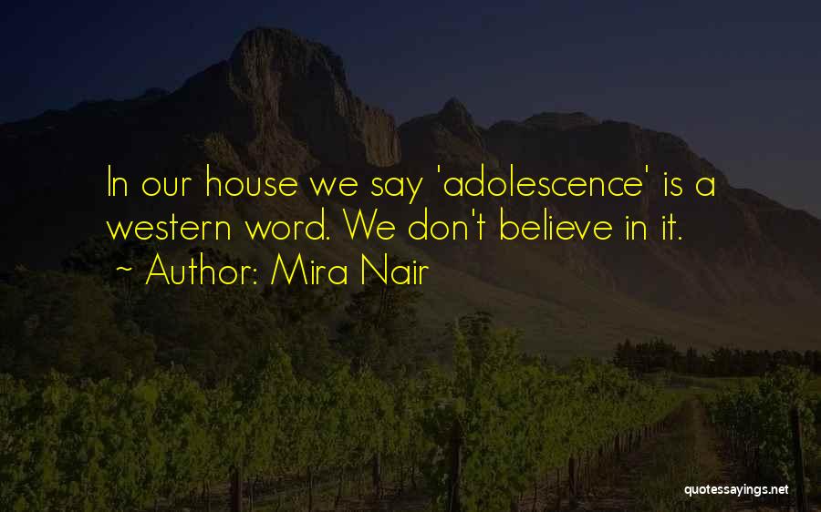 Mira Nair Quotes: In Our House We Say 'adolescence' Is A Western Word. We Don't Believe In It.