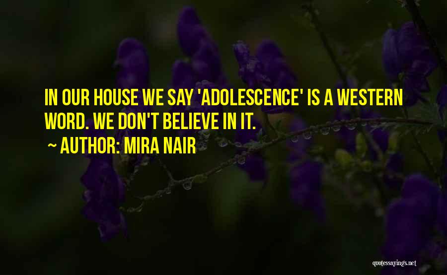 Mira Nair Quotes: In Our House We Say 'adolescence' Is A Western Word. We Don't Believe In It.