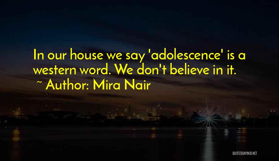 Mira Nair Quotes: In Our House We Say 'adolescence' Is A Western Word. We Don't Believe In It.