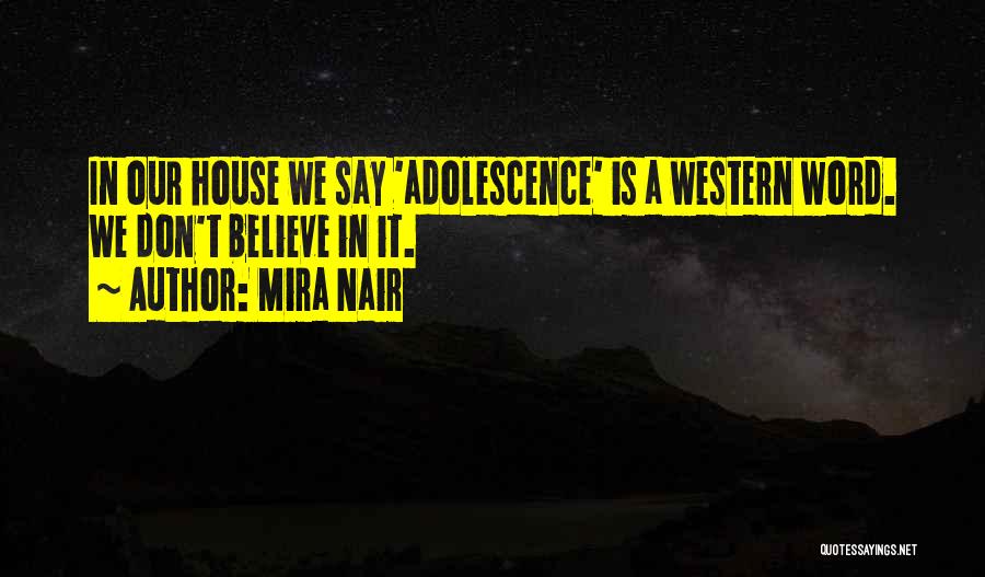 Mira Nair Quotes: In Our House We Say 'adolescence' Is A Western Word. We Don't Believe In It.