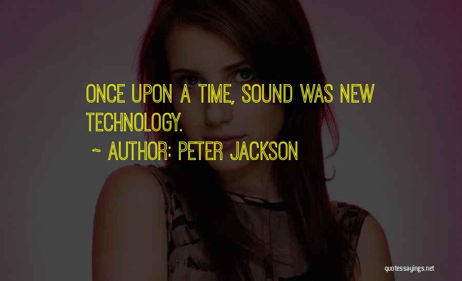 Peter Jackson Quotes: Once Upon A Time, Sound Was New Technology.