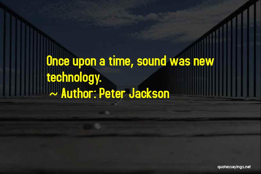 Peter Jackson Quotes: Once Upon A Time, Sound Was New Technology.