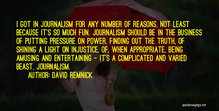 David Remnick Quotes: I Got In Journalism For Any Number Of Reasons, Not Least Because It's So Much Fun. Journalism Should Be In