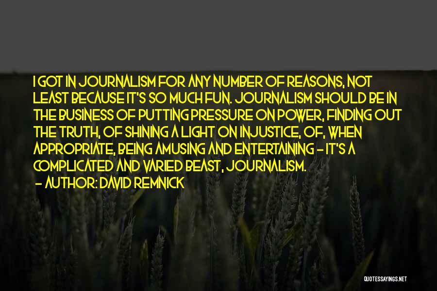 David Remnick Quotes: I Got In Journalism For Any Number Of Reasons, Not Least Because It's So Much Fun. Journalism Should Be In