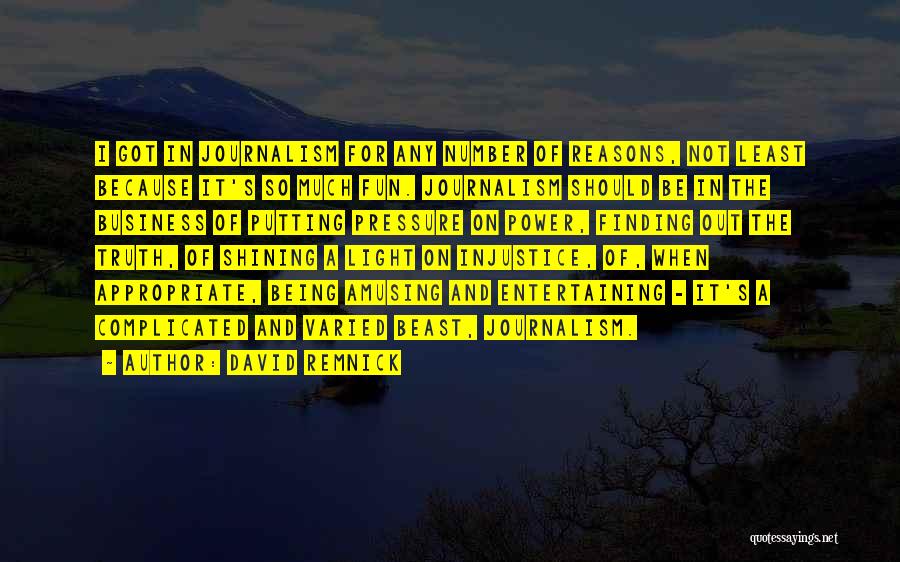 David Remnick Quotes: I Got In Journalism For Any Number Of Reasons, Not Least Because It's So Much Fun. Journalism Should Be In