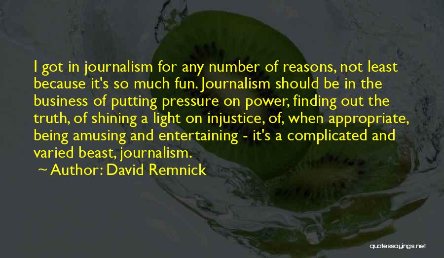 David Remnick Quotes: I Got In Journalism For Any Number Of Reasons, Not Least Because It's So Much Fun. Journalism Should Be In