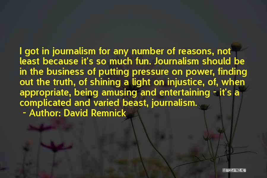 David Remnick Quotes: I Got In Journalism For Any Number Of Reasons, Not Least Because It's So Much Fun. Journalism Should Be In