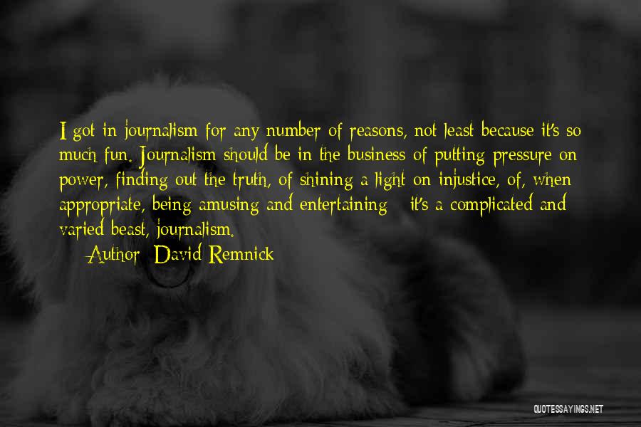 David Remnick Quotes: I Got In Journalism For Any Number Of Reasons, Not Least Because It's So Much Fun. Journalism Should Be In