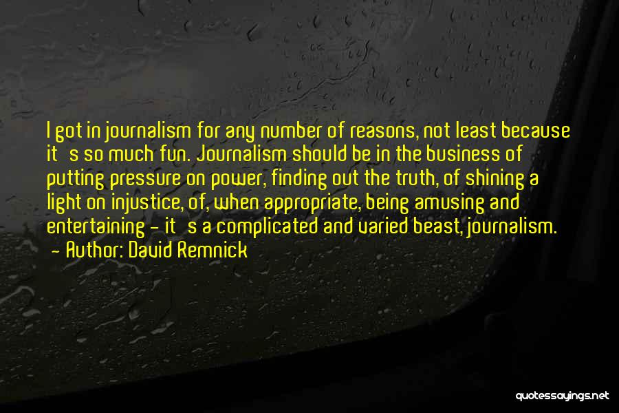 David Remnick Quotes: I Got In Journalism For Any Number Of Reasons, Not Least Because It's So Much Fun. Journalism Should Be In