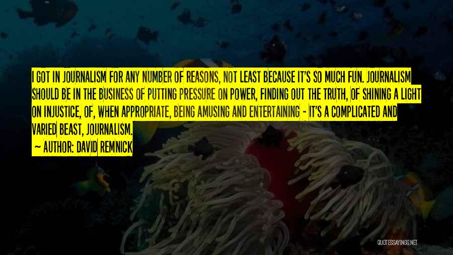 David Remnick Quotes: I Got In Journalism For Any Number Of Reasons, Not Least Because It's So Much Fun. Journalism Should Be In