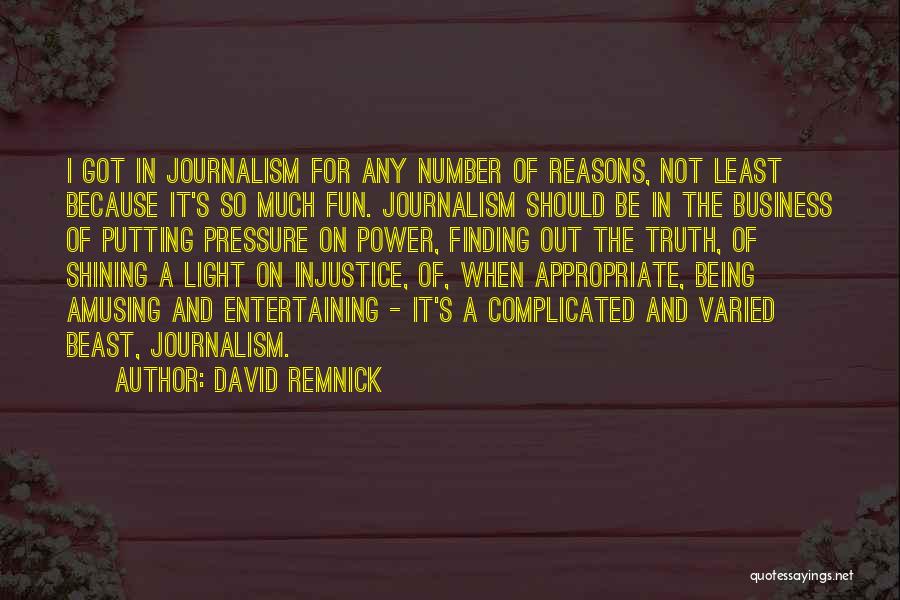 David Remnick Quotes: I Got In Journalism For Any Number Of Reasons, Not Least Because It's So Much Fun. Journalism Should Be In