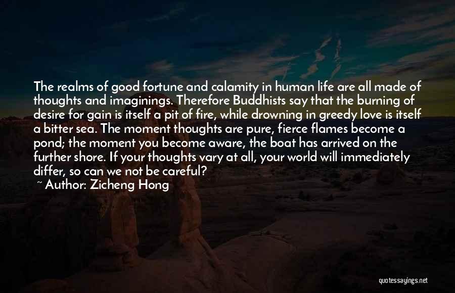 Zicheng Hong Quotes: The Realms Of Good Fortune And Calamity In Human Life Are All Made Of Thoughts And Imaginings. Therefore Buddhists Say