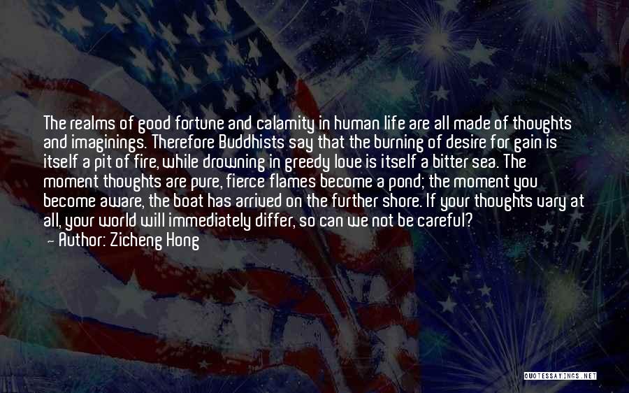 Zicheng Hong Quotes: The Realms Of Good Fortune And Calamity In Human Life Are All Made Of Thoughts And Imaginings. Therefore Buddhists Say