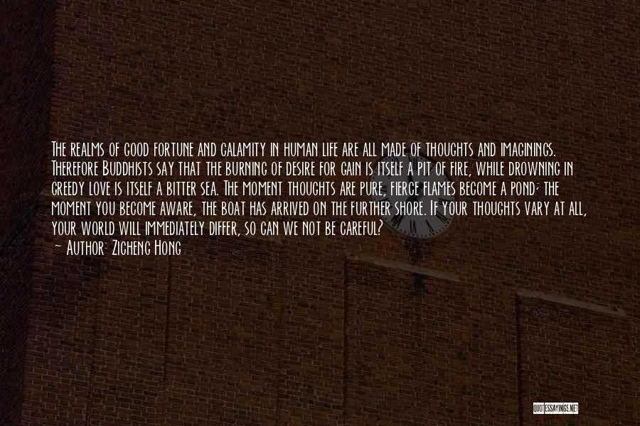 Zicheng Hong Quotes: The Realms Of Good Fortune And Calamity In Human Life Are All Made Of Thoughts And Imaginings. Therefore Buddhists Say