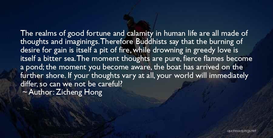 Zicheng Hong Quotes: The Realms Of Good Fortune And Calamity In Human Life Are All Made Of Thoughts And Imaginings. Therefore Buddhists Say