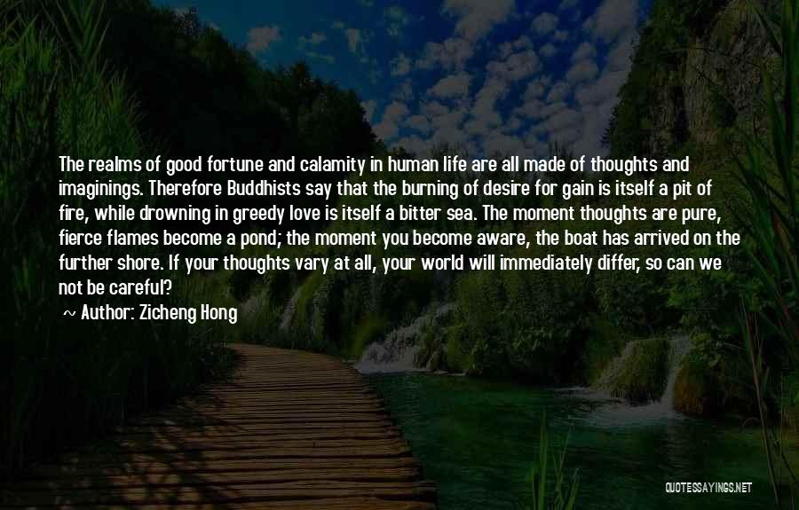 Zicheng Hong Quotes: The Realms Of Good Fortune And Calamity In Human Life Are All Made Of Thoughts And Imaginings. Therefore Buddhists Say