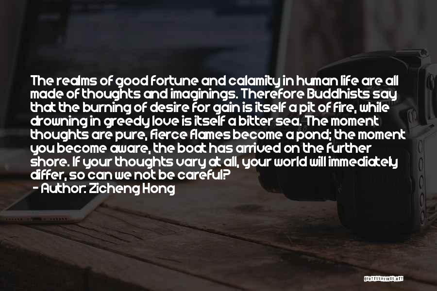 Zicheng Hong Quotes: The Realms Of Good Fortune And Calamity In Human Life Are All Made Of Thoughts And Imaginings. Therefore Buddhists Say