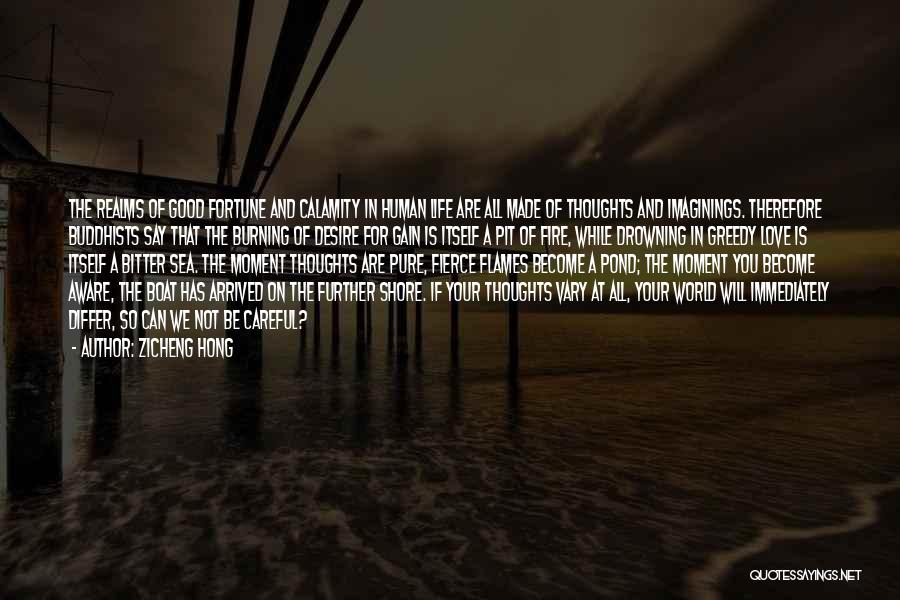 Zicheng Hong Quotes: The Realms Of Good Fortune And Calamity In Human Life Are All Made Of Thoughts And Imaginings. Therefore Buddhists Say